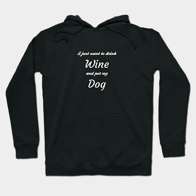 I Just Want to Drink Wine and Pet My Dog - Dog & Wine Lover Merch Hoodie by Sonyi